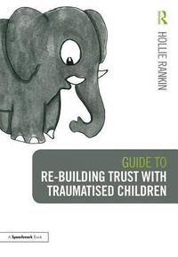 bokomslag Guide to Re-building Trust with Traumatised Children