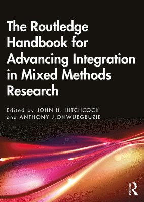 John H. Hitchcock, Anthony J. Onwuegbuzie - Routledge Handbook for Advancing Integration in Mixed Methods Research, Häftad