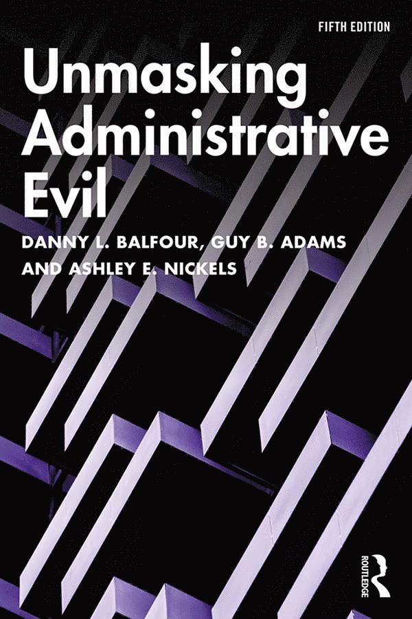 Ashley E. Nickels, USA) Nickels, Ashley E. (Kent State University, Danny L. Balfour, Guy B. Adams - Unmasking Administrative Evil, Inbunden