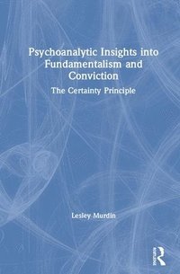 bokomslag Psychoanalytic Insights into Fundamentalism and Conviction