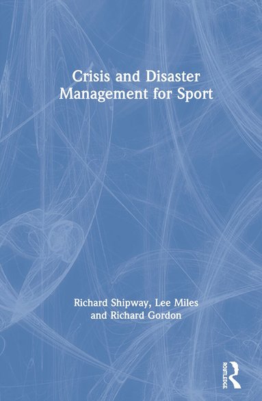 Richard Shipway, Lee Miles, Richard Gordon - Crisis and Disaster Management for Sport, Inbunden