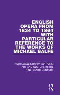 bokomslag English Opera from 1834 to 1864 with Particular Reference to the Works of Michael Balfe