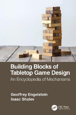 Geoffrey Engelstein, Isaac Shalev - Building Blocks of Tabletop Game Design: An Encyclopedia of Mechanisms, Inbunden