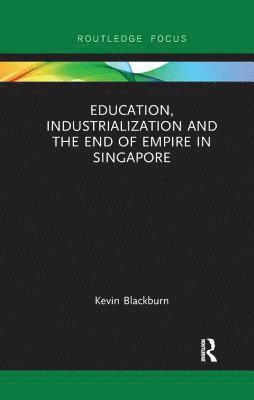 Education, Industrialization and the End of Empire in Singapore 1