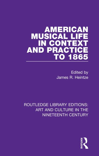 James R. Heintze - American Musical Life in Context and Practice to 1865, Häftad