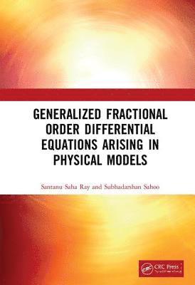Santanu Saha Ray, Subhadarshan Sahoo - Generalized Fractional Order Differential Equations Arising in Physical Models, Inbunden