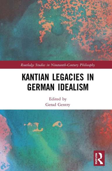 Gerad Gentry - Kantian Legacies in German Idealism, Inbunden