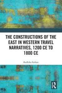 bokomslag The Constructions of the East in Western Travel Narratives, 1200 CE to 1800 CE