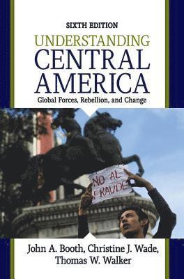 John A. Booth, Christine J. Wade - Understanding Central America: Global Forces, Rebellion, and Change, Inbunden