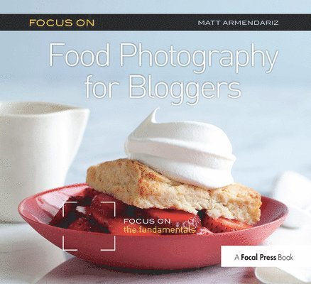 Focus On Food Photography for Bloggers (Focus On Series) 1