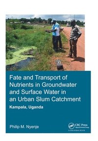 bokomslag Fate and Transport of Nutrients in Groundwater and Surface Water in an Urban Slum Catchment, Kampala, Uganda