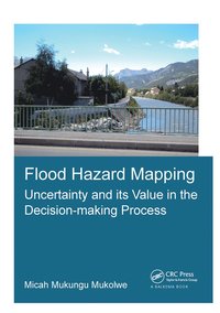 bokomslag Flood Hazard Mapping: Uncertainty and its Value in the Decision-making Process