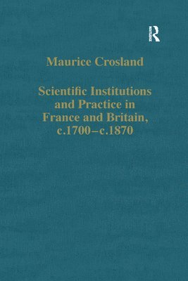 Scientific Institutions and Practice in France and Britain, c.1700c.1870 1