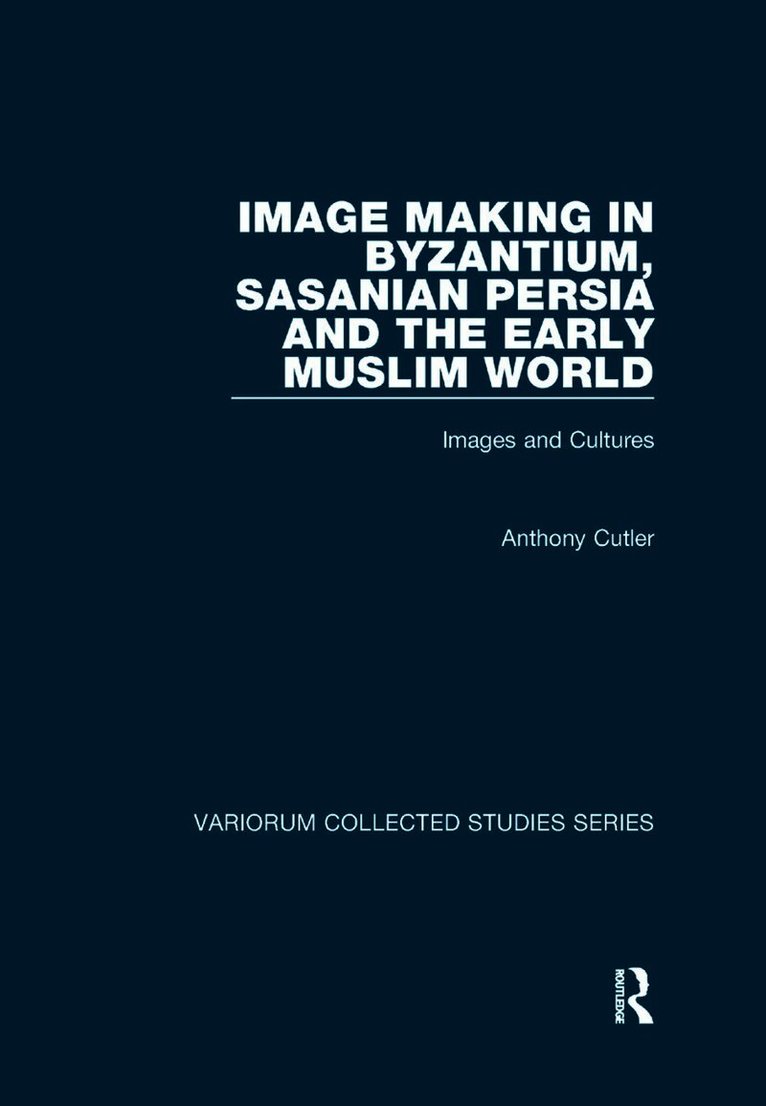 Anthony Cutler - Image Making in Byzantium, Sasanian Persia and the Early Muslim World, Häftad