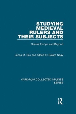 János M. Bak, edited by Balázs Nagy, Janos M. Bak, edited by Balazs Nagy, Edited By Balázs Nagy - Studying Medieval Rulers and Their Subjects, Häftad