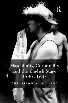 bokomslag Masculinity, Corporality and the English Stage 1580-1635