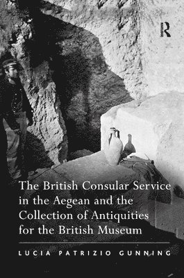 bokomslag The British Consular Service in the Aegean and the Collection of Antiquities for the British Museum