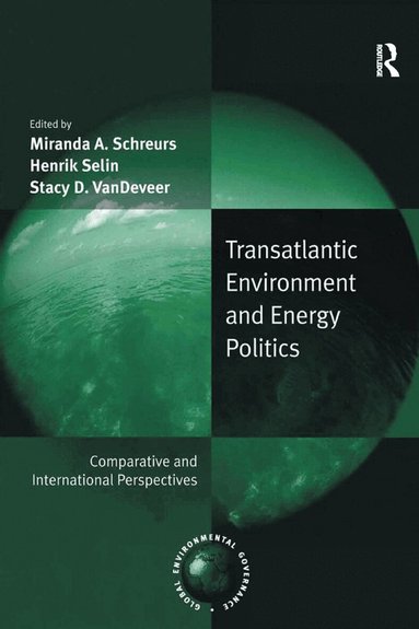 Henrik Selin, Miranda A. Schreurs - Transatlantic Environment and Energy Politics, Häftad
