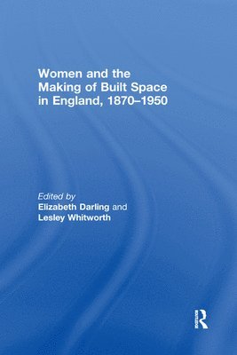 bokomslag Women and the Making of Built Space in England, 18701950