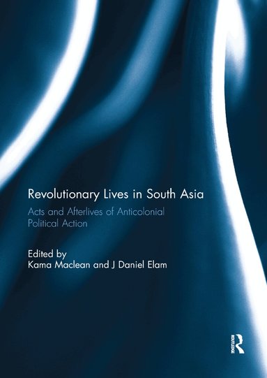 Kama Maclean, J. Daniel Elam - Revolutionary Lives in South Asia, Häftad