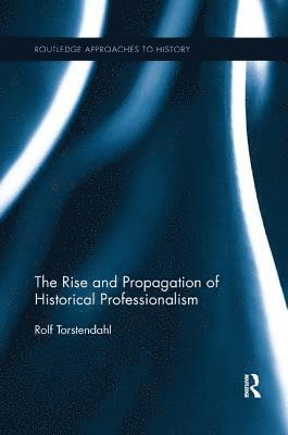 bokomslag The Rise and Propagation of Historical Professionalism