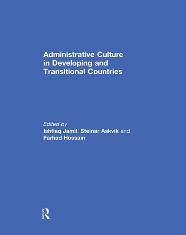 Ishtiaq Jamil, Steinar Askvik, Farhad Hossain - Administrative Culture in Developing and Transitional Countries, Häftad
