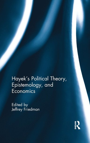 Jeffrey Friedman - Hayek's Political Theory, Epistemology, and Economics, Häftad
