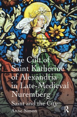 bokomslag The Cult of Saint Katherine of Alexandria in Late-Medieval Nuremberg
