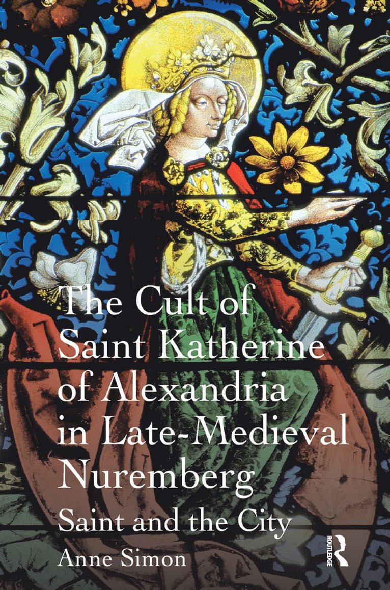 Anne Simon - Cult of Saint Katherine of Alexandria in Late-Medieval Nuremberg, Häftad