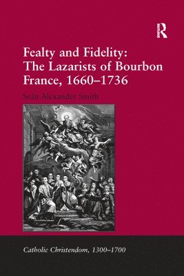 Fealty and Fidelity: The Lazarists of Bourbon France, 1660-1736 1