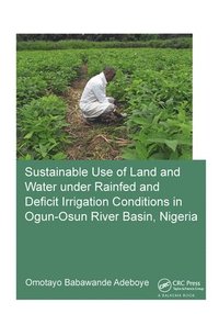 bokomslag Sustainable Use of Land and Water Under Rainfed and Deficit Irrigation Conditions in Ogun-Osun River Basin, Nigeria