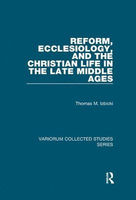 Reform, Ecclesiology, and the Christian Life in the Late Middle Ages 1