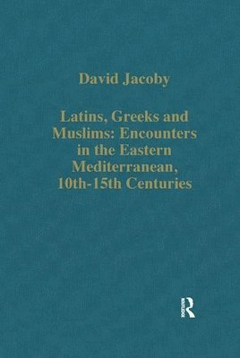 Latins, Greeks and Muslims: Encounters in the Eastern Mediterranean, 10th-15th Centuries 1
