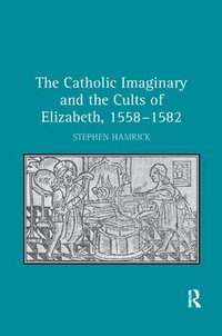 bokomslag The Catholic Imaginary and the Cults of Elizabeth, 15581582