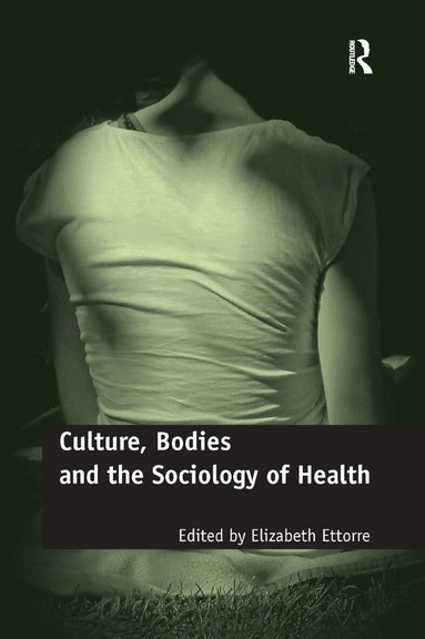 Elizabeth Ettorre - Culture, Bodies and the Sociology of Health, Häftad