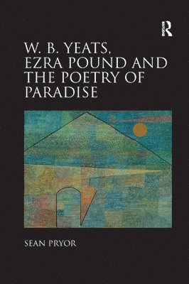 W.B. Yeats, Ezra Pound, and the Poetry of Paradise 1