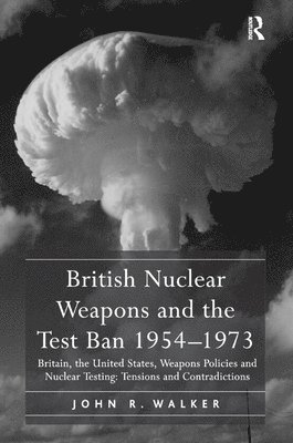 bokomslag British Nuclear Weapons and the Test Ban 1954-1973