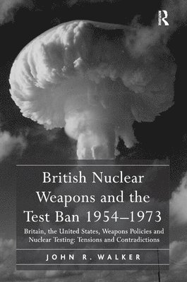 bokomslag British Nuclear Weapons and the Test Ban 19541973