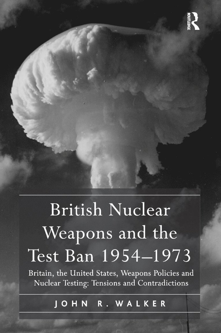 John R. Walker - British Nuclear Weapons and the Test Ban 1954-1973, Häftad