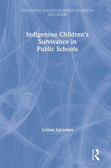 Leilani Sabzalian - Indigenous Children’s Survivance in Public Schools, Inbunden