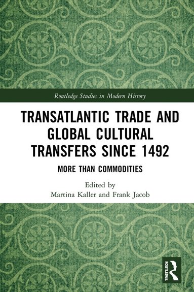 Martina Kaller, Frank Jacob - Transatlantic Trade and Global Cultural Transfers Since 1492, Inbunden