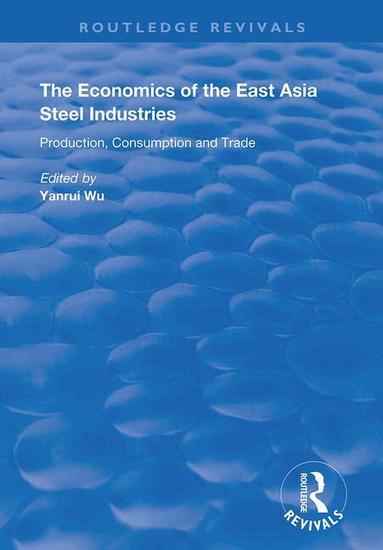 Yanrui Wu - Economics of the East Asia Steel Industries, Häftad