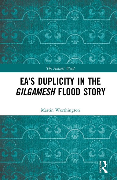Martin Worthington - Ea’s Duplicity in the Gilgamesh Flood Story, Inbunden