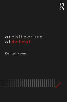 Kengo Kuma - Architecture of Defeat, Inbunden