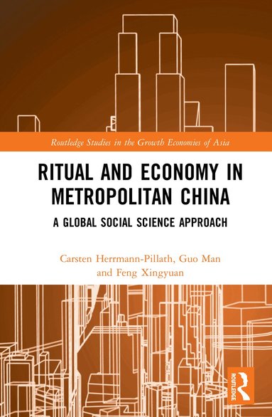 Carsten Herrmann-Pillath, Guo Man, Feng Xingyuan - Ritual and Economy in Metropolitan China, Inbunden