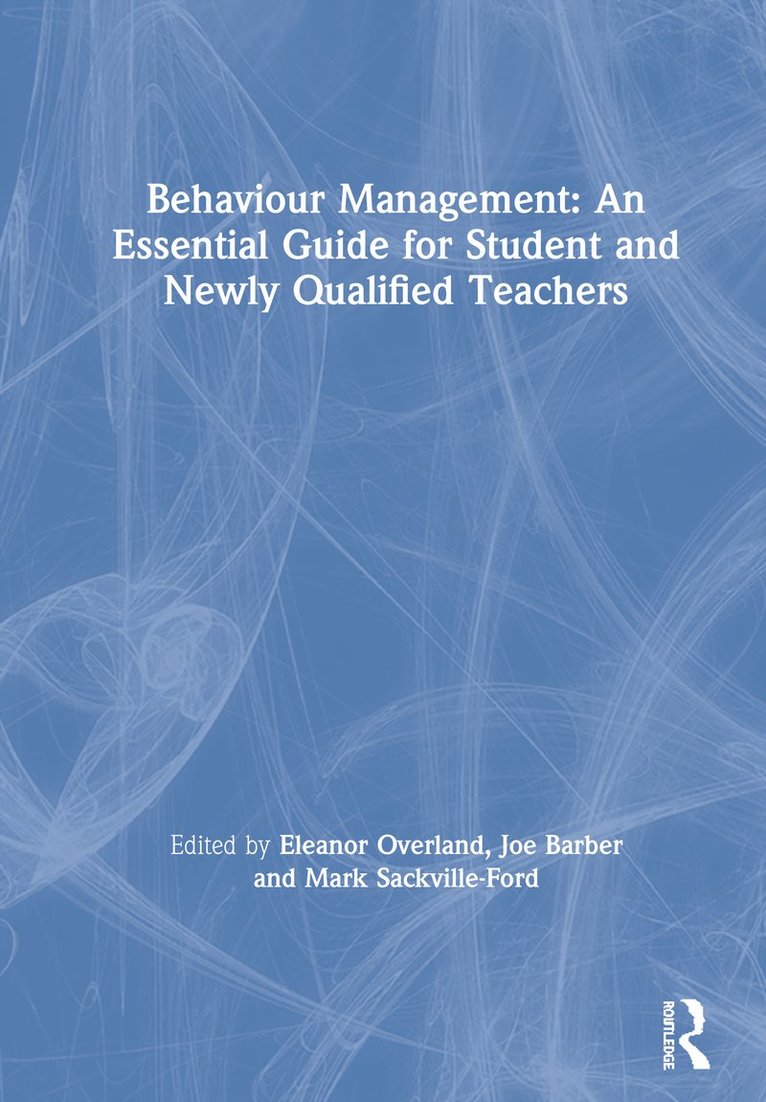 Behaviour Management: An Essential Guide for Student and Newly Qualified Teachers 1