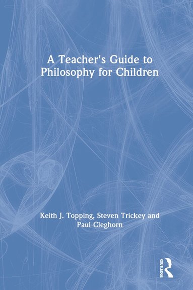 Keith J. Topping, Steven Trickey, Paul Cleghorn - Teacher's Guide to Philosophy for Children, Inbunden