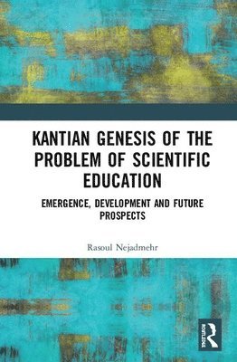 Rasoul Nejadmehr - Kantian Genesis of the Problem of Scientific Education, Inbunden