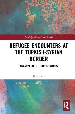 bokomslag Refugee Encounters at the Turkish-Syrian Border