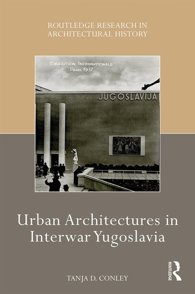 Tanja D. Conley - Urban Architectures in Interwar Yugoslavia, Inbunden